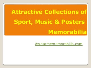 Attractive Collections of
Sport, Music & Posters
Memorabilia
Awesomememorabilia.com
 