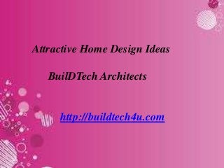 Attractive Home Design Ideas 
BuilDTech Architects 
http://buildtech4u.com 
 