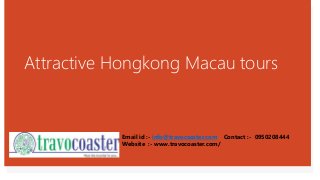 Attractive Hongkong Macau tours
Email id :- info@travocoaster.com Contact :- 0950208444
Website :- www.travocoaster.com/
 