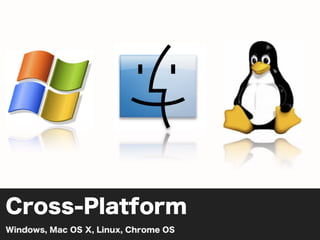 Cross-Platform
Windows, Mac OS X, Linux, Chrome OS
 