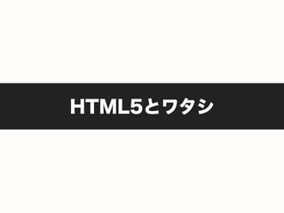 HTML5とワタシ
 
