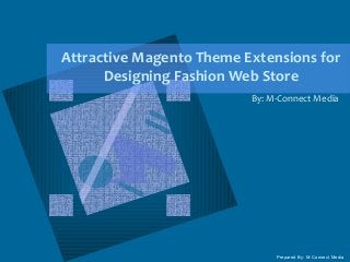 Attractive Magento Theme Extensions for
Designing Fashion Web Store
By: M-Connect Media
Prepared By: M-Connect Media
 