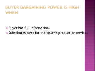  Buyer has full information.
 Substitutes exist for the seller’s product or service.
 