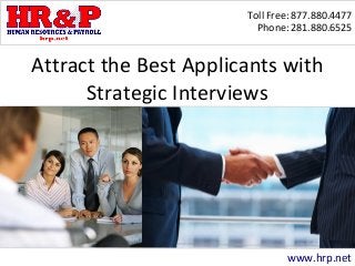 Toll Free: 877.880.4477
Phone: 281.880.6525
www.hrp.net
Attract the Best Applicants with
Strategic Interviews
 