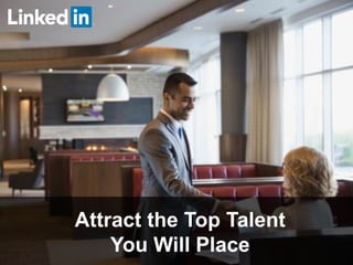 Attract the Top Talent
You Will Place
 
