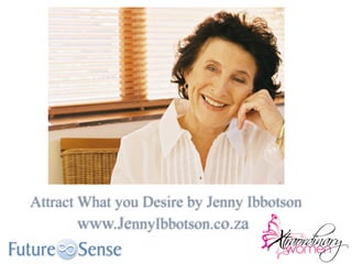 Attract What you Desire by Jenny Ibbotson
www.JennyIbbotson.co.za

 