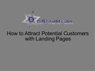 How to Attract Potential Customers
with Landing Pages

 