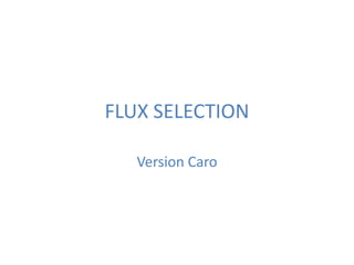 FLUX SELECTION
Version Caro
 