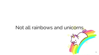 Not all rainbows and unicorns
19
 