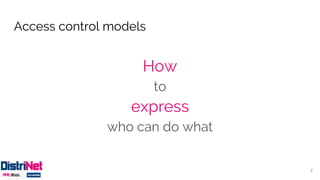 Access control models
How
to
express
who can do what
2
 