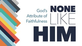 HIM
LIKE
NONEGod’s
Attribute of
Faithfulness
 