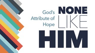 HIM
LIKE
NONEGod’s
Attribute of
Hope
 