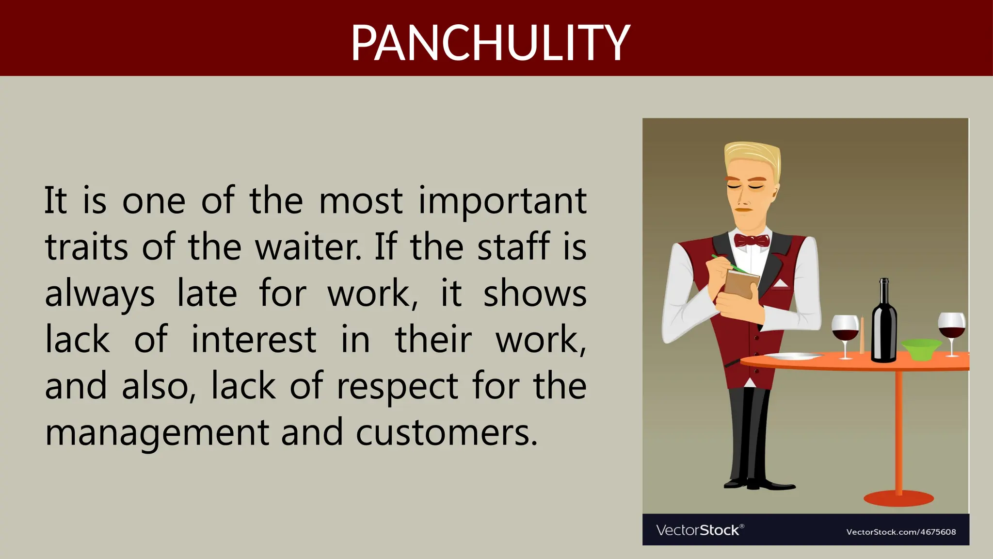 It is one of the most important
traits of the waiter. If the staff is
always late for work, it shows
lack of interest in their work,
and also, lack of respect for the
management and customers.
PANCHULITY
 