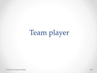 Team player
Aurora Computer Studies 16
 