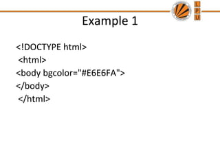 Example 1
<!DOCTYPE html>
<html>
<body bgcolor="#E6E6FA">
</body>
</html>
 