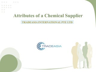 Attributes of a Chemical Supplier
TRADEASIA INTERNATIONAL PTE LTD
 
