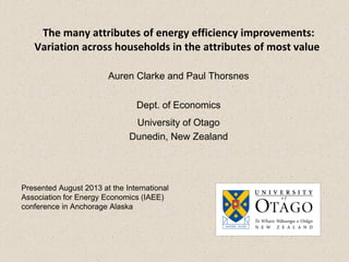 The many attributes of energy efficiency improvements:
Variation across households in the attributes of most value
Auren Clarke and Paul Thorsnes
Dept. of Economics
University of Otago
Dunedin, New Zealand
Presented August 2013 at the International
Association for Energy Economics (IAEE)
conference in Anchorage Alaska
 