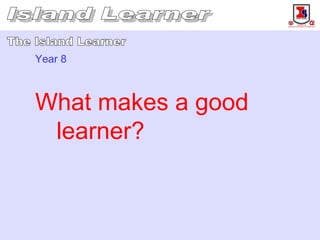 Year 8



What makes a good
 learner?
 