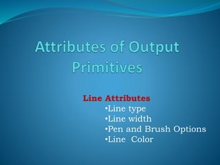 Line Attributes
•Line type
•Line width
•Pen and Brush Options
•Line Color
 