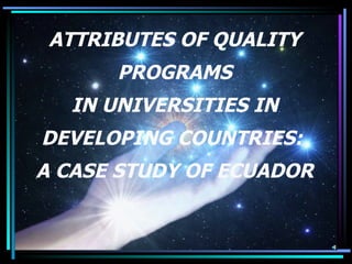 ATTRIBUTES OF QUALITY PROGRAMS IN UNIVERSITIES IN DEVELOPING COUNTRIES:  A CASE STUDY OF ECUADOR 