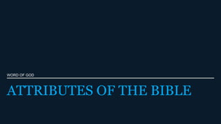 ATTRIBUTES OF THE BIBLE
WORD OF GOD
 