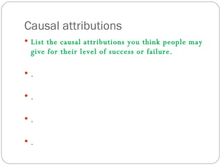 Causal attributions List the causal attributions you think people may give for their level of success or failure. . . . . 