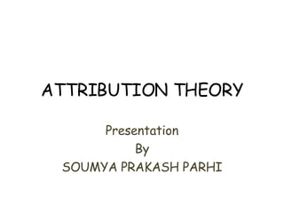 ATTRIBUTION THEORY Presentation By SOUMYA PRAKASH PARHI 