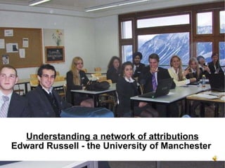 Understanding a network of attributions Edward Russell - the University of Manchester  