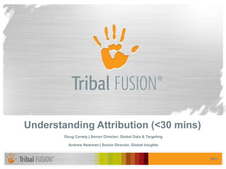 Understanding Attribution (<30 mins)
        Doug Conely | Senior Director, Global Data & Targeting

          Andrew Newman | Senior Director, Global Insights


                                                                 2011
 