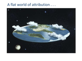 A flat world of attribution . . .
 