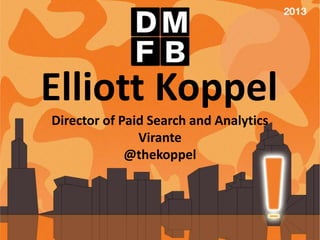 Elliott Koppel
Director of Paid Search and Analytics
Virante
@thekoppel
 