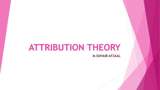 ATTRIBUTION THEORY
M.SOHAIB AFZAAL
 