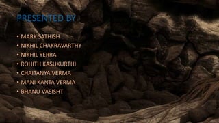 PRESENTED BY
• MARK SATHISH
• NIKHIL CHAKRAVARTHY
• NIKHIL YERRA
• ROHITH KASUKURTHI
• CHAITANYA VERMA
• MANI KANTA VERMA
• BHANU VASISHT
 