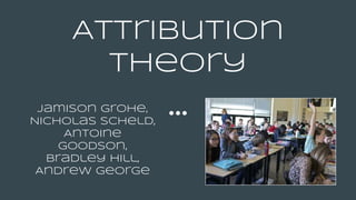 Attribution
theory
Jamison Grohe,
Nicholas Scheld,
Antoine
Goodson,
Bradley Hill,
Andrew George
 