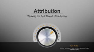 Attribution
Weaving the Red Thread of Marketing
Gary Verster
Marketing Technologist & Senior Marketing Operations Manager
Trend Micro EMEA
 