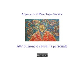 Argomenti di Psicologia Sociale Attribuzione e causalità personale 