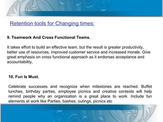 Retention tools for Changing times:

9. Teamwork And Cross Functional Teams.

It takes effort to build an effective team, ...