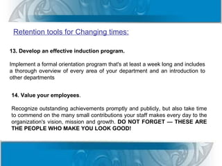Retention tools for Changing times:

13. Develop an effective induction program.

Implement a formal orientation program t...