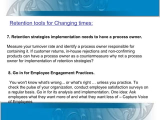 Retention tools for Changing times:

7. Retention strategies implementation needs to have a process owner.

Measure your t...