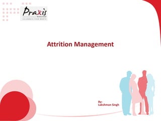 Attrition Management

By:
Lakshman Singh

 