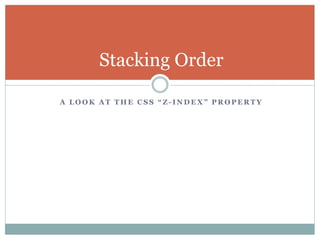 A L O O K A T T H E C S S “ Z - I N D E X ” P R O P E R T Y
Stacking Order
 