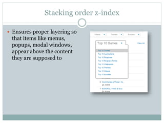 Stacking order z-index
 Ensures proper layering so
that items like menus,
popups, modal windows,
appear above the content
they are supposed to
 