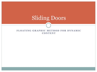 F L O A T I N G G R A P H I C M E T H O D F O R D Y N A M I C
C O N T E N T
Sliding Doors
 