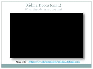 Sliding Doors (cont.)
Wrapping dynamic content
http://www.alistapart.com/articles/slidingdoors/More Info
 