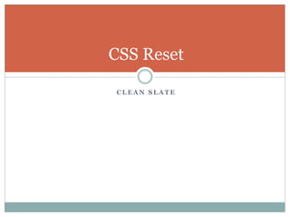 C L E A N S L A T E
CSS Reset
 