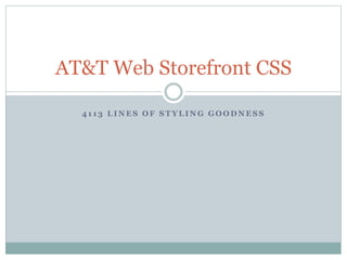 4 1 1 3 L I N E S O F S T Y L I N G G O O D N E S S
AT&T Web Storefront CSS
 
