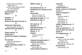 transferir música con Windows           QWERTY, teclado 47                        Tarjeta SIM
     Media Player 71                                         R                         instalación 5
  transferir música desde las tiendas                                               Teclado horizontal 47
                                          Reconocimiento de voz 153
     de música digital 68                                                           Teclado, cambio en la introducción
  videos musicales 76                     Reinstalación de la cubierta de la bat-
                                          ería 6                                    de texto 48
My-Cast Weather 144
                                          Reloj mundial                             Teclas de navegación 51
MySpace 147
                                             añadir una entrada 161                 Teléfono
                   N                                                                   encender o apagar 8
                                             eliminar una entrada 161
Navegador 139                                                        ,
                                          Reproductor de música 74 153                 iconos 14
No silencio 42                            Reproductor de video 80                      vista delantera 10
Números de marcación de servicio 63                                                    vista posterior 13
                                                             S                         vistas laterales 12
                   O                      SAR, valores de 163                       Teléfono, configuración del 113
Opciones de la videocámara                Seguridad 114                             Tonos 149
  después de grabar un video 90
Opciones durante una llamada 42
                                          Seguridad del teléfono 174                                          ,
                                                                                    Tonos de contestación 94 150
                                          Selección de red 135                      Tonos de timbre y de retorno de
                   P                                 ,
                                          Silencio 42 44                            llamada 92
Páginas amarillas 146                     Símbolos                                  TTY, configuración de 119
Pantalla táctil 9                            introducir en texto 47
Pantalla táctil, bloquear o desbloquear                                                               U
                                             uso de 51
9                                                                                   Usar favoritos
                                                             T
Para comenzar                                                                         acceso a un sitio web mediante
                                          Tabulador de búsqueda rápida 22                 Favoritos 129
   configuración del teléfono 5           Tarjeta de presentación                     editar favoritos 130
   correo de voz 9                           adjuntar a un mensaje 98                 eliminación de un favorito 130
Películas abastecidas por IMDb 143        Tarjeta de visita                         Uso de favoritos
PicDial 144                                  crear y editar 122                       añadir favoritos 129
                   Q                      Tarjeta microSD, instalación 6
194
 