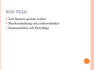 RÖD TRÅD
 Led läsaren genom texten
 Styckeindelning och underrubriker
 Sammanfatta och förtydliga
 