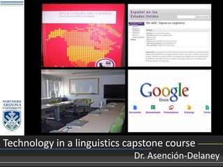 Technology in a linguistics capstone course
Dr. Asención-Delaney
 
