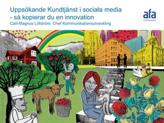 Uppsökande Kundtjänst i sociala media
- så kopierar du en innovation
Carl-Magnus Löfström, Chef Kommunikationsutveckling

 